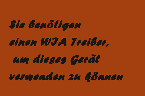 Gelöst – Sie benötigen einen WIA Treiber, um dieses Gerät verwenden zu können