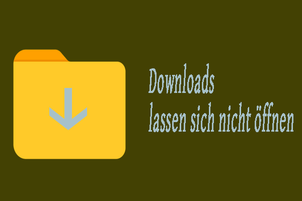 Können Downloads in Windows 10 nicht geöffnet werden? Versuchen Sie diese 4 Methoden!