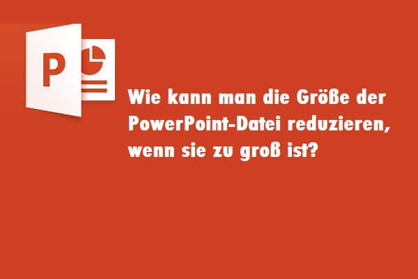 Wie kann man die Größe der PowerPoint-Datei reduzieren, wenn sie zu groß ist?