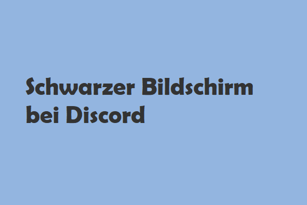 10 Wege, um den schwarzen Bildschirm bei Discord unter Windows 10/8/7 zu beheben