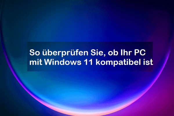 Kompatibilitätstest: So überprüfen Sie, ob Ihr PC mit Windows 11 kompatibel ist