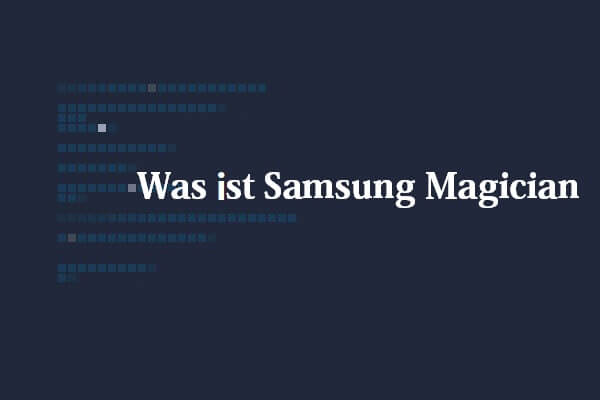 Was ist Samsung Magician? Kann es Ihr Laufwerk unterstützen?