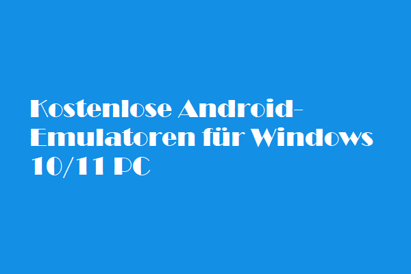 Top 6 kostenlose Android-Emulatoren für Windows 10/11 PC zum Spielen von Games