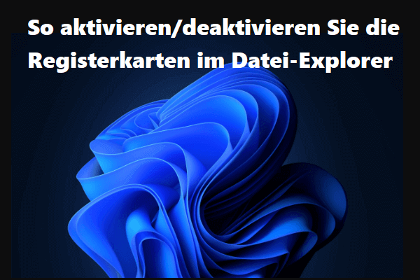 So aktivieren/deaktivieren Sie die Registerkarten im Datei-Explorer Windows 11