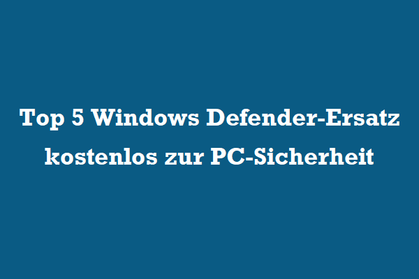 Top 5 Windows Defender-Ersatz kostenlos zur PC-Sicherheit