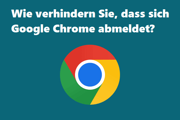 So verhindern Sie „Google Chrome sich immer abmeldet“