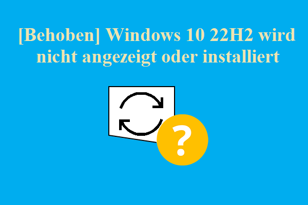 [Behoben] Windows 10 22H2 wird nicht angezeigt oder installiert