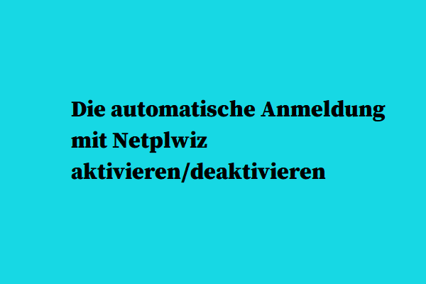 Netplwiz zum Aktivieren/Deaktivieren der automatischen Anmeldung unter Windows 10/11 verwenden