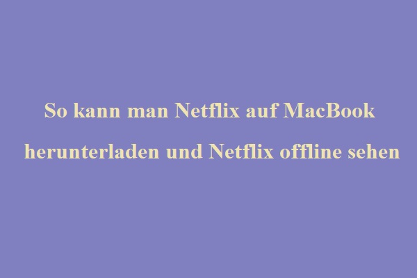 So kann man Netflix auf MacBook herunterladen und Netflix offline sehen