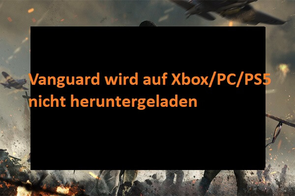 Vanguard lässt sich auf Xbox/PS5/PC nicht herunterladen oder starten? | Reparieren Sie es jetzt