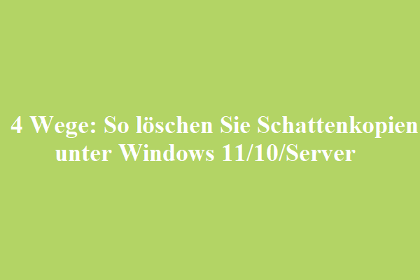 4 Wege: So löschen Sie Schattenkopien unter Windows 11/10/Server