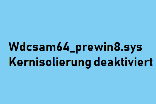 Gelöst – Wdcsam64_prewin8.sys Kernisolierung ausgeschaltet