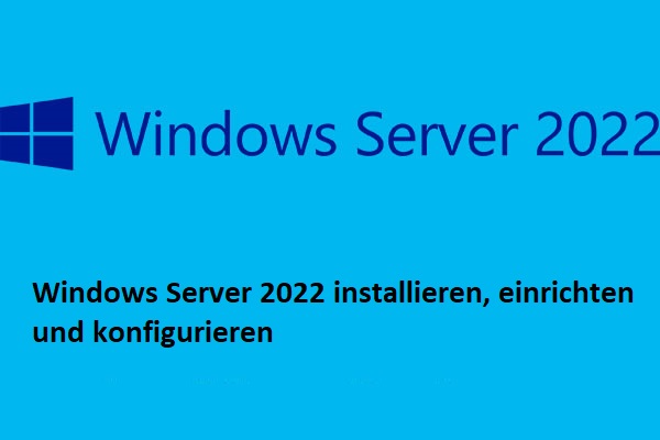 Wie kann ich Windows Server 2022 installieren, einrichten und konfigurieren?