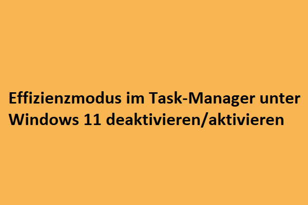 Wie deaktiviert man den Effizienzmodus im Task-Manager unter Windows 11?