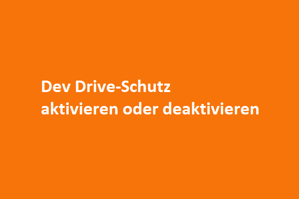 Aktivieren oder Deaktivieren des Dev Drive-Schutzes mit 2 einfachen Methoden