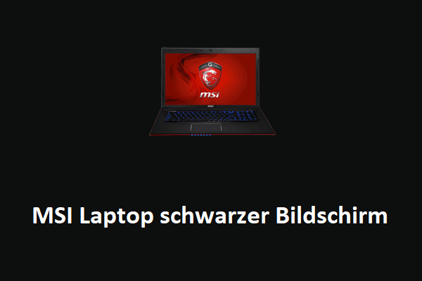 MSI Laptop wird plötzlich schwarz? Hier sind einige verfügbare Lösungen!