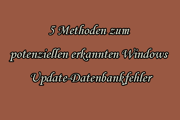 (5 Wege) Potenzielle erkannte Windows Update-Datenbankfehler