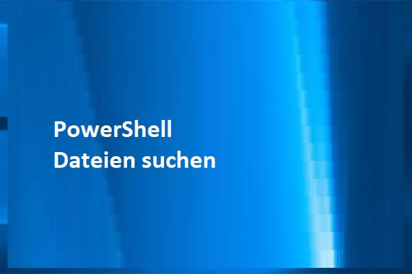 PowerShell Dateien suchen: Dateien suchen PowerShell Windows 10/11