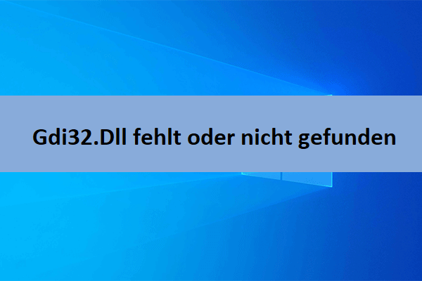 Gdi32.Dll fehlt oder wird nicht gefunden: Hier sind Lösungen!