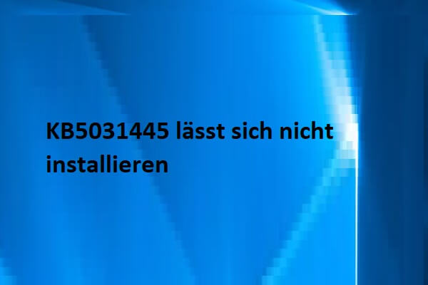 Windows 10 KB5031445 lässt sich nicht installieren? Versuchen Sie diese Wege