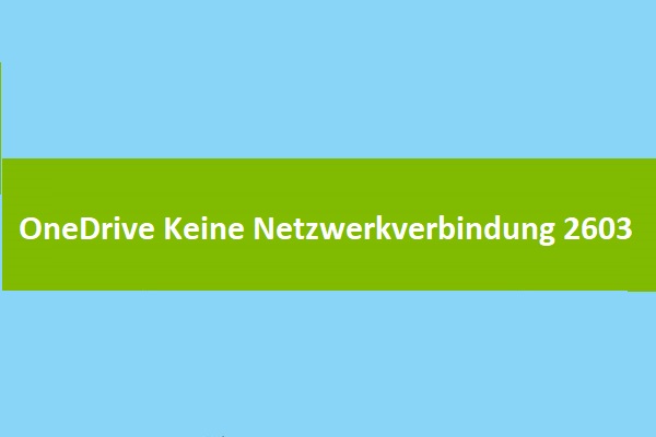 (6 Wege) So behebt man OneDrive Keine Netzwerkverbindung 2603