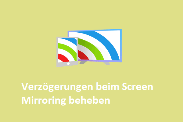 Wie behebt man Verzögerungen beim Screen Mirroring? Hier sind 4 Lösungen für Sie!