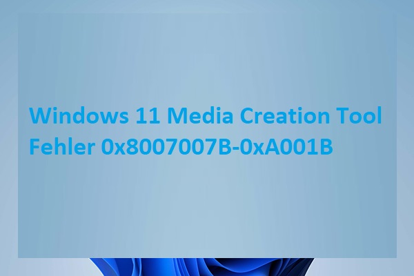 Windows 11 Media Creation Tool Fehler 0x8007007B-0xA001B? [Behoben]