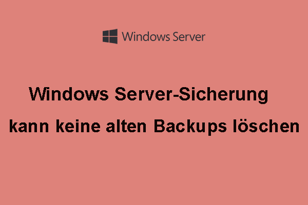 So beheben Sie: Windows Server-Sicherung kann keine alten Backups löschen