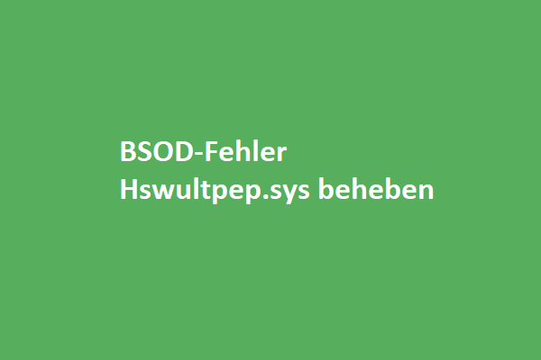So beheben Sie das BSOD-Problem Hswultpep.sys Failure unter Windows