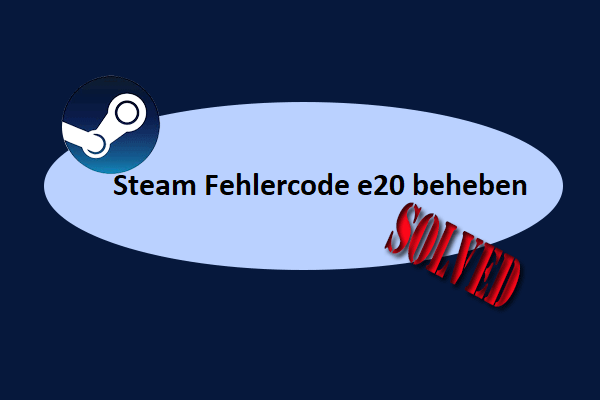 Wie behebt man den Steam-Fehlercode e20 unter Windows?