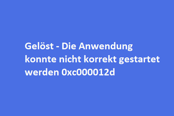 Gelöst – Die Anwendung konnte nicht korrekt gestartet werden 0xc000012d      