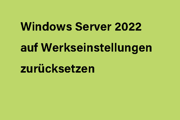 Wie kann man Windows Server 2022 auf Werkseinstellungen zurücksetzen? Hier sind 2 Wege!