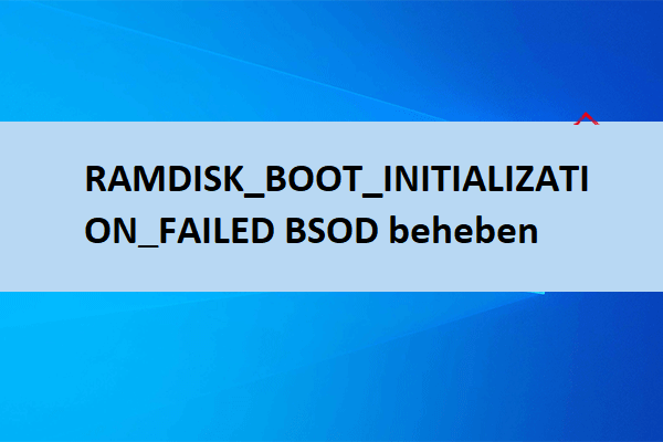 Wie behebt man den Fehler RAMDISK_BOOT_INITIALIZATION_FAILED BSOD?