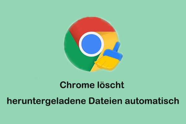 Behoben: Chrome löscht automatisch heruntergeladene Dateien