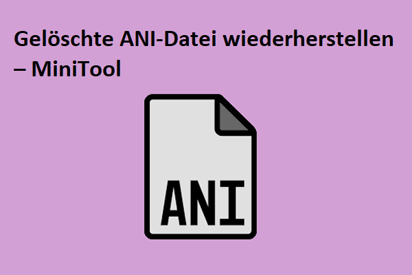 Wie kann man eine gelöschte ANI-Datei wiederherstellen? Folgen Sie diesem Leitfaden