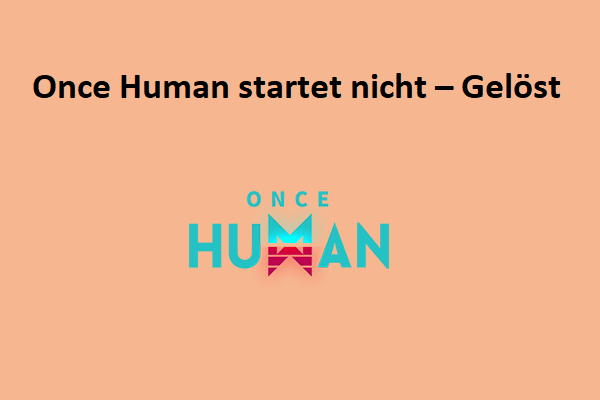 Once Human lässt sich unter Windows nicht starten? Beheben Sie das Problem jetzt!