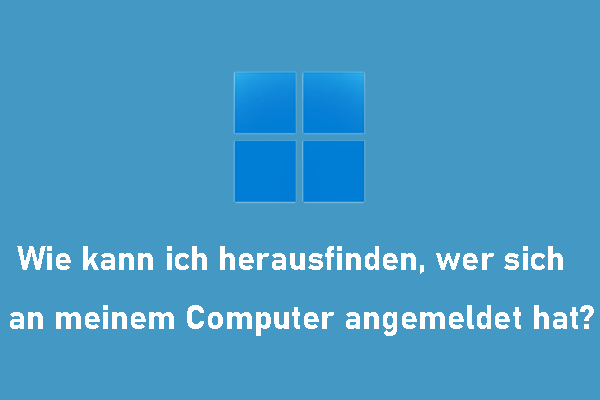 Wie kann ich herausfinden, wer sich an meinem Computer angemeldet hat?