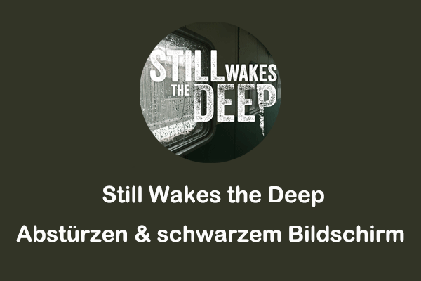 Anleitung zur Behebung von Abstürzen und schwarzem Bildschirm in Still Wakes the Deep