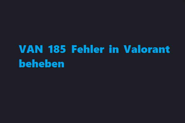 Wie behebt man den VAN 185 Fehler in Valorant? Hier sind einfache Lösungen!