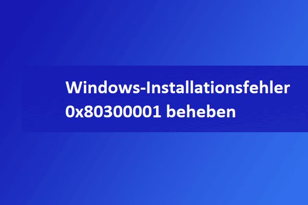 (Vollständige Anleitung) Wie behebt man den Windows-Installationsfehler 0x80300001?