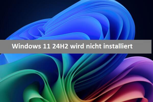 Wird Windows 11 24H2 nicht installiert? Was ist zu tun? Hier die Vorschläge