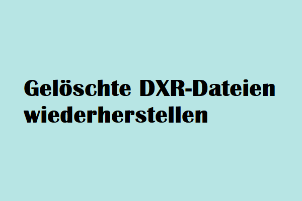 Was ist eine DXR-Datei & Wie kann man gelöschte DXR-Dateien wiederherstellen?