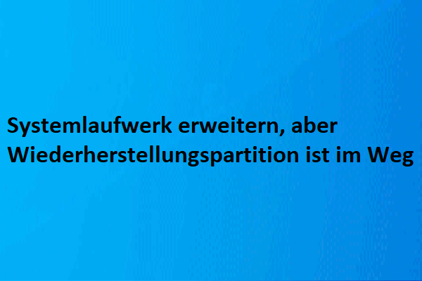 Gelöst – C-Laufwerk kann aufgrund einer Wiederherstellungspartition nicht erweitert werden