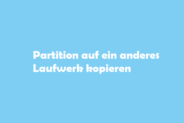 Kopieren oder Verschieben einer Partition auf ein anderes Laufwerk – Schritt für Schritt