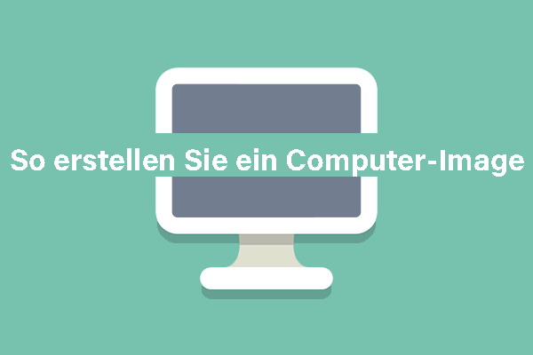 Computer-Image erstellen: So sichern Sie Ihren PC unter Windows 10/11 (2 Methoden)