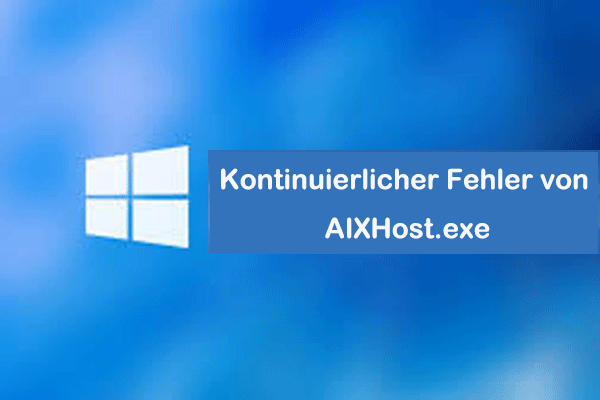 So beheben Sie den kontinuierlichen Fehler von AIXHost.exe unter Windows
