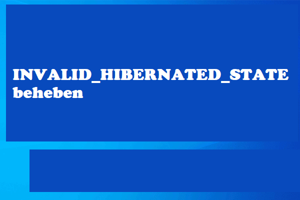 Die Komplettlösungen für BSOD-Fehler INVALID_HIBERNATED_STATE