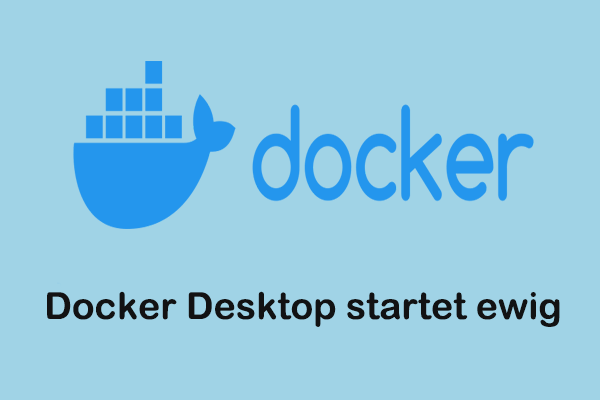 Top 6 Lösungen für Docker Desktop startet ewig unter Windows 10/11