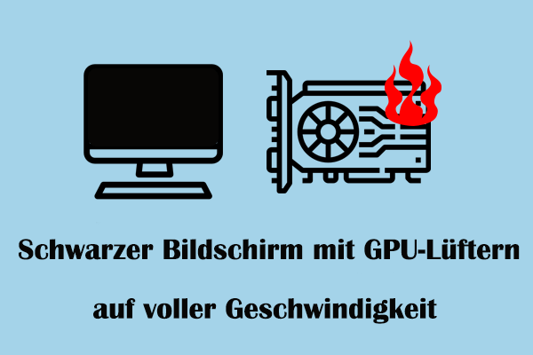 Wie man den schwarzen Bildschirm mit GPU-Lüftern auf voller Geschwindigkeit behebt? 4 Wege hier