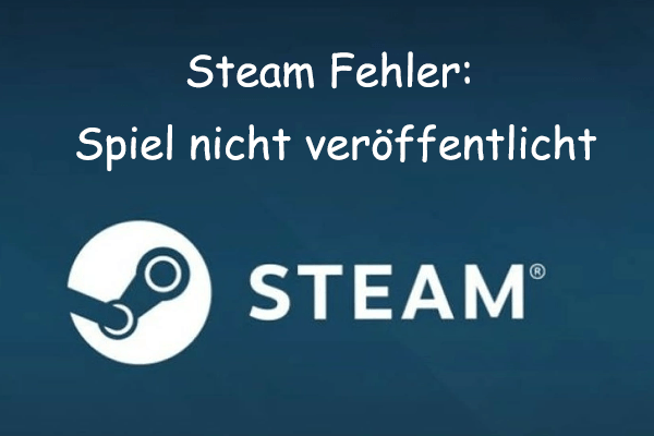 Gerät Ihnen der Fehler “Steam Spiel nicht veröffentlicht”? 4 gezielte Strategien